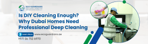 Read more about the article Is DIY Cleaning Enough? Why Dubai Homes Need Professional Deep Cleaning