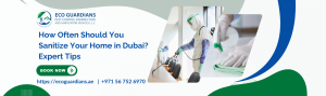 Read more about the article How Often Should You Sanitize Your Home in Dubai? Expert Tips