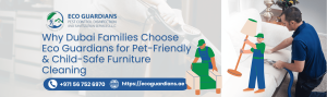 Read more about the article Why Dubai Families Choose Eco Guardians for Pet-Friendly & Child-Safe Furniture Cleaning