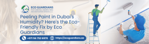 Read more about the article Peeling Paint in Dubai’s Humidity? Here’s the Eco-Friendly Fix by Eco Guardians